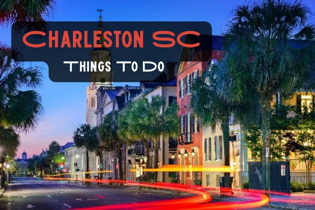 Things To Do In Charleston SC – 15+ Activities To Never Miss