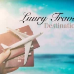 Luxury Travel Destinations